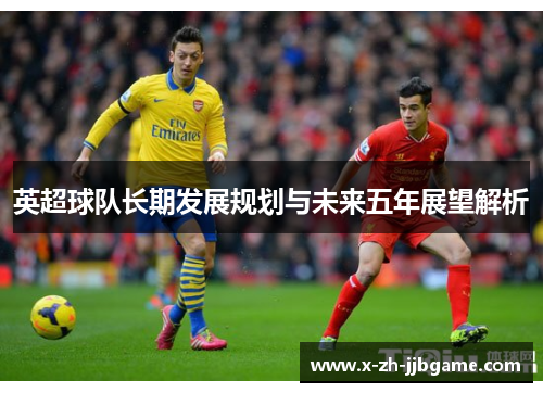 英超球队长期发展规划与未来五年展望解析 英超球队长期发展规划与未来五年展望解析